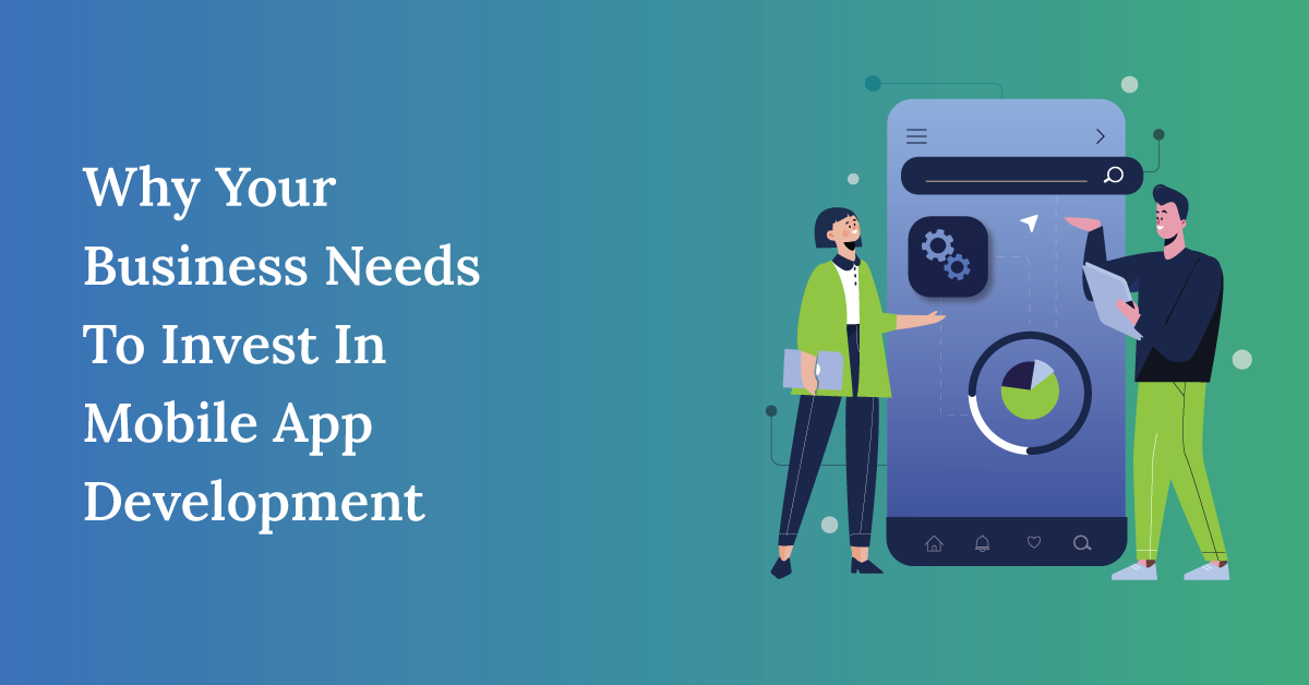 BUSINESS NEEDS TO INVEST IN MOBILE APP DEVELOPMENT