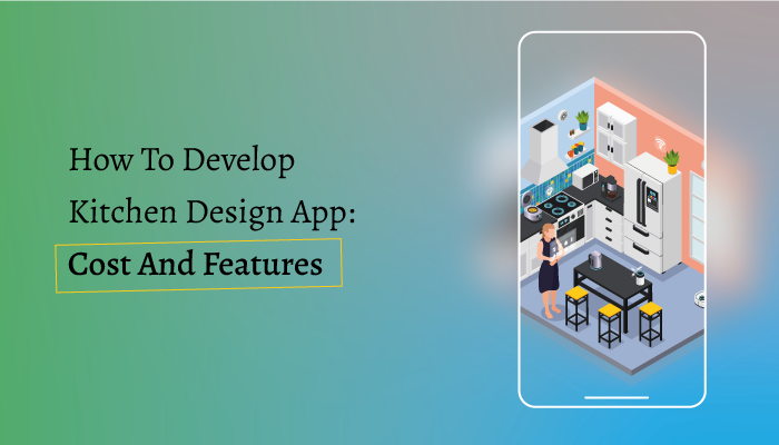 How To Develop Kitchen Design App: Cost And Features