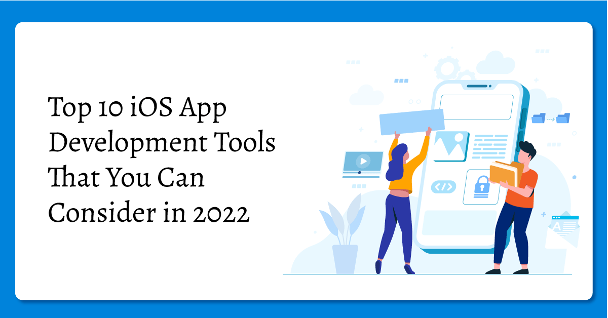Top 10 iOS App Development Tools That You Can Consider in 2022